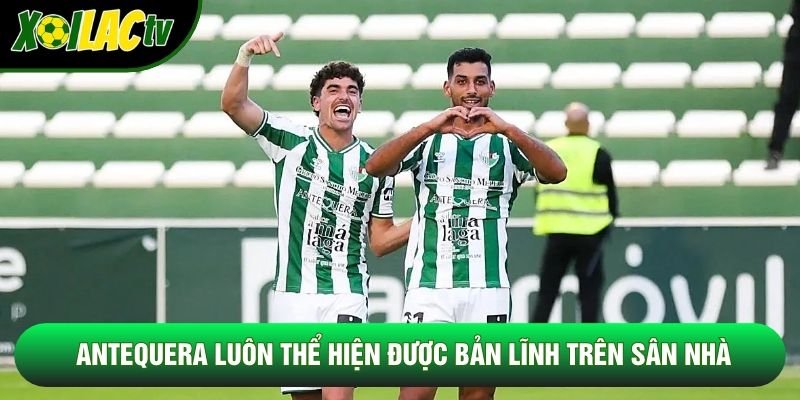 Antequera luôn thể hiện được bản lĩnh trên sân nhà Antequera luôn thể hiện được bản lĩnh trên sân nhà