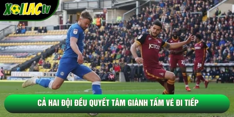 Cả hai đội đều quyết tâm giành tấm vé đi tiếp Cả hai đội đều quyết tâm giành tấm vé đi tiếp