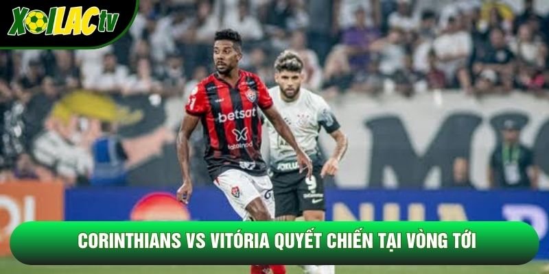 Corinthians vs Vitória quyết chiến tại vòng tới Corinthians vs Vitória quyết chiến tại vòng tới