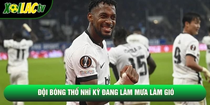 Đội bóng Thổ Nhĩ Kỳ đang làm mưa làm gió