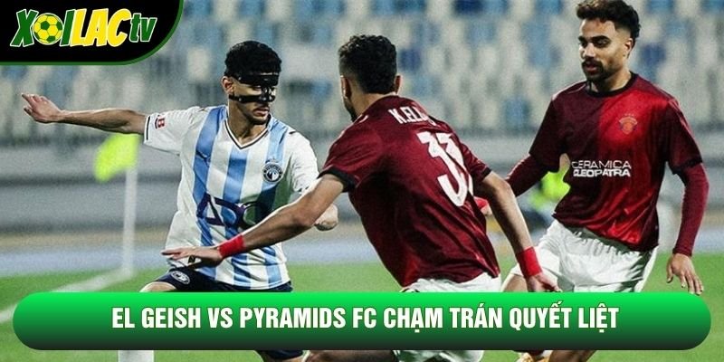 El Geish vs Pyramids FC chạm trán quyết liệt El Geish vs Pyramids FC chạm trán quyết liệt