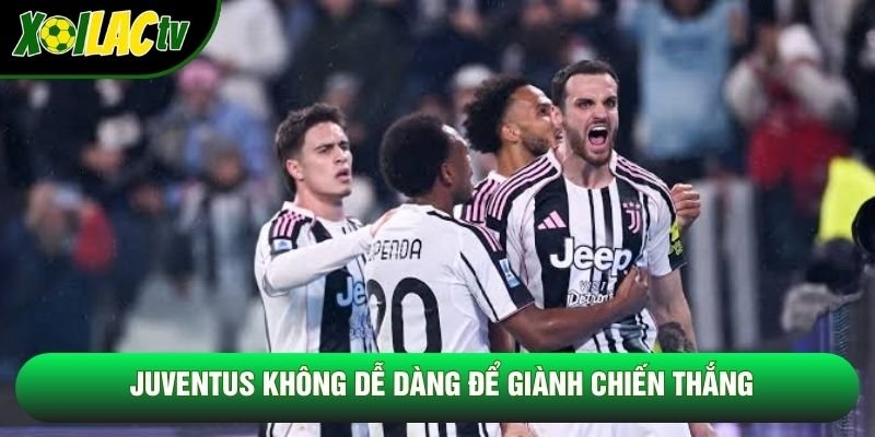 Juventus không dễ dàng để giành chiến thắng Juventus không dễ dàng để giành chiến thắng