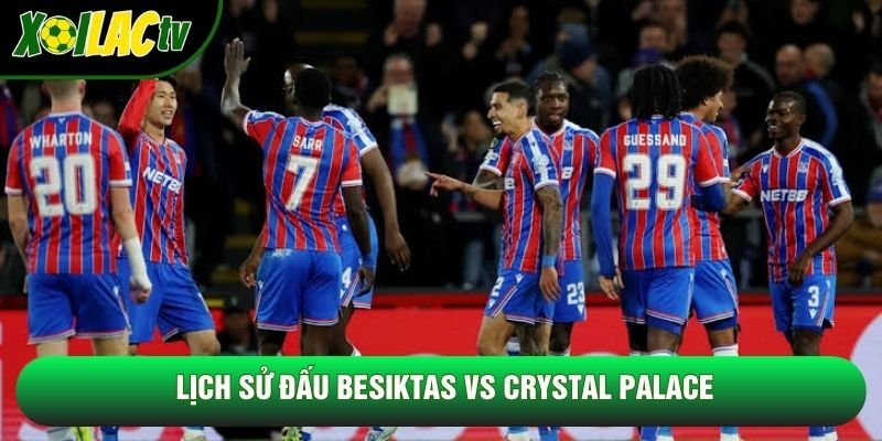 Lịch sử đấu Beşiktaş vs Crystal Palace