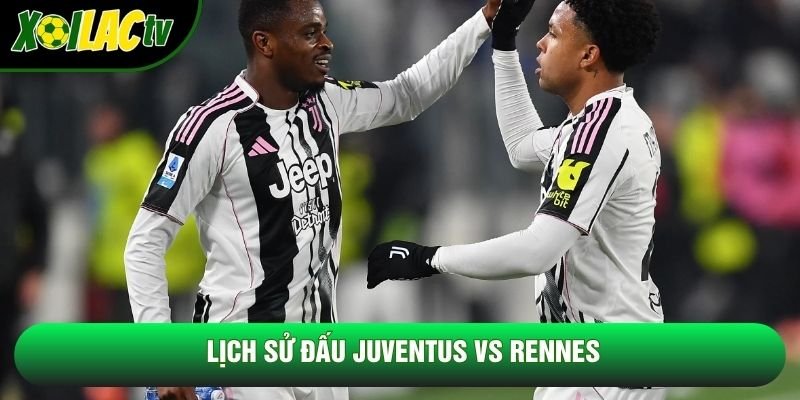 Lịch sử đấu Juventus vs Rennes Lịch sử đấu Juventus vs Rennes