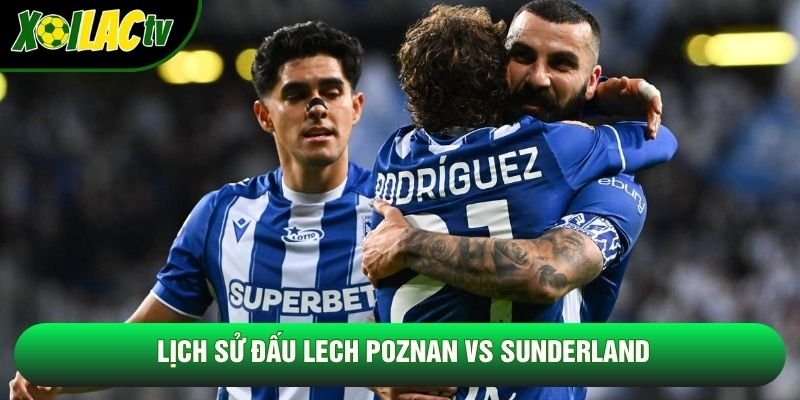 Lịch sử đấu Lech Poznan vs Sunderland