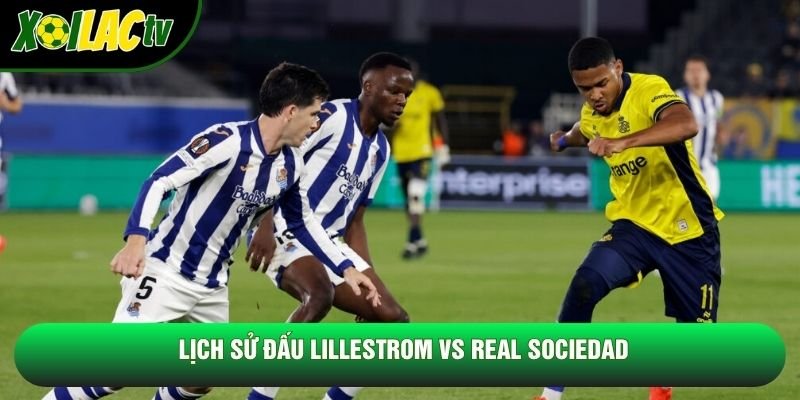 Lịch sử đấu Lillestrom vs Real Sociedad Lịch sử đấu Lillestrom vs Real Sociedad