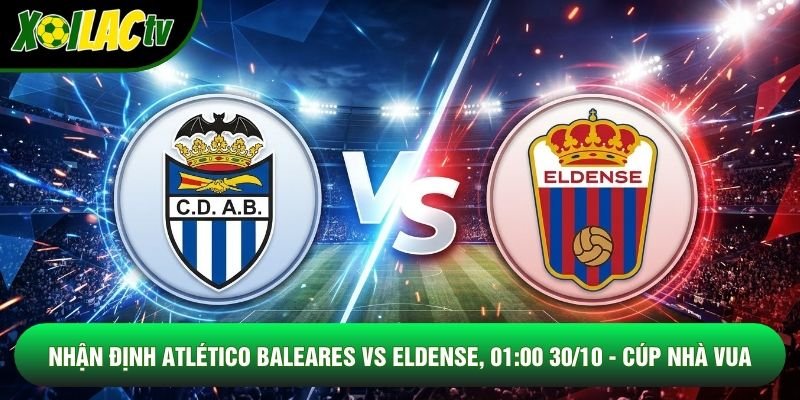 Nhận Định Atlético Baleares Vs Eldense, 01:00 30/10 – Cúp Nhà Vua