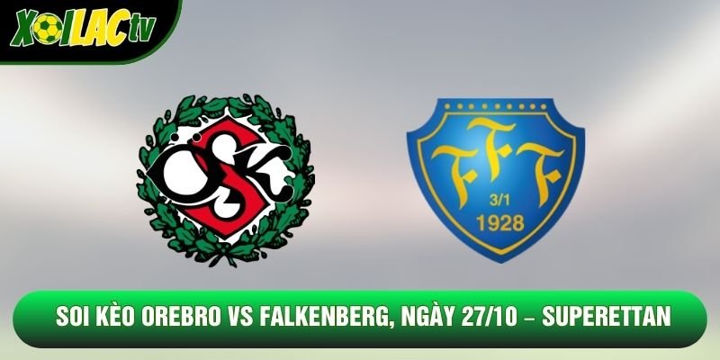 Soi Kèo Örebro Vs Falkenberg, 01h05 Ngày 27/10 – Superettan
