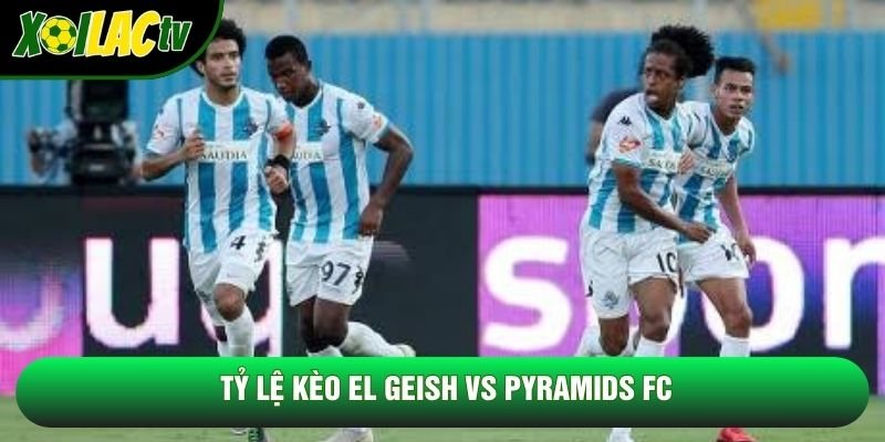 Tỷ lệ kèo El Geish vs Pyramids FC Tỷ lệ kèo El Geish vs Pyramids FC