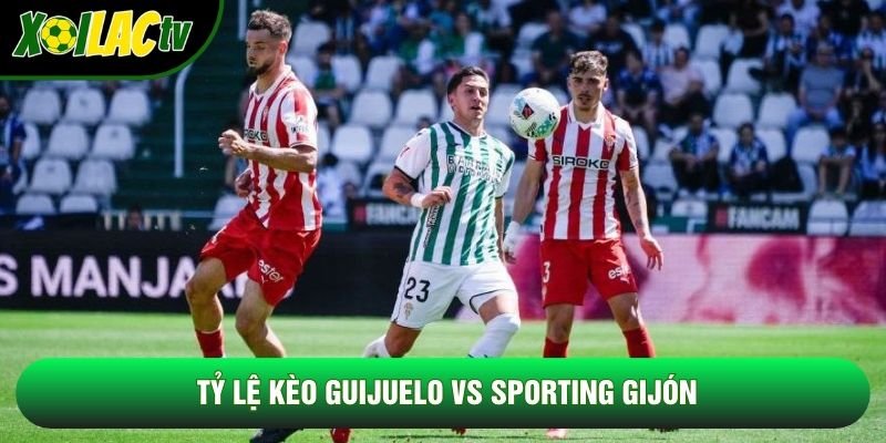 Tỷ lệ kèo Guijuelo vs Sporting Gijón Tỷ lệ kèo Guijuelo vs Sporting Gijón