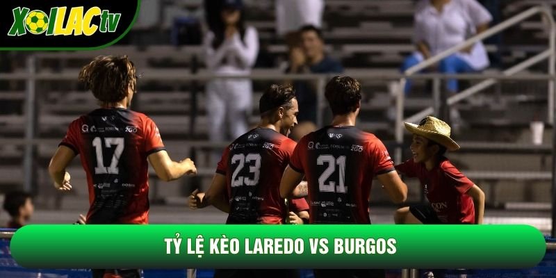 Tỷ lệ kèo Laredo vs Burgos Tỷ lệ kèo Laredo vs Burgos